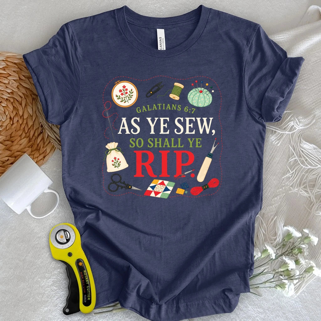 As Ye Sew So Shall Ye Rip T-Shirt