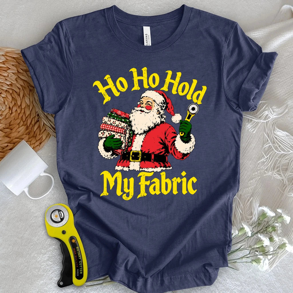 Ho Ho Hold My Fabric T-shirt