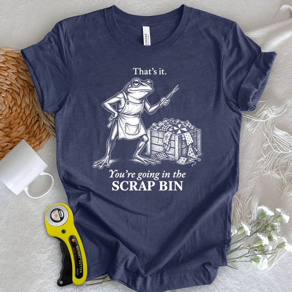 Going in the Scrap Bin T-shirt