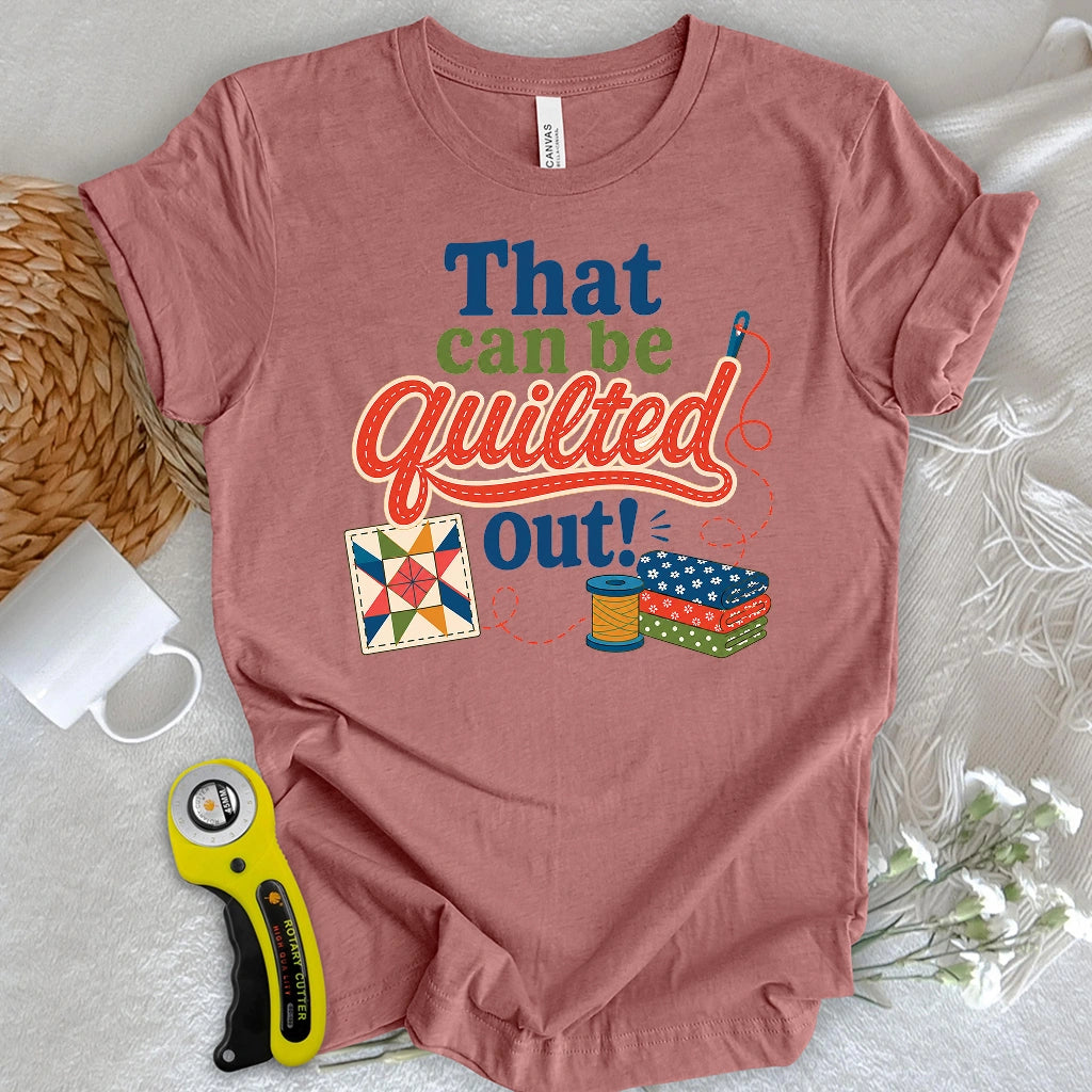 That Can Be Quilted Out T-shirt
