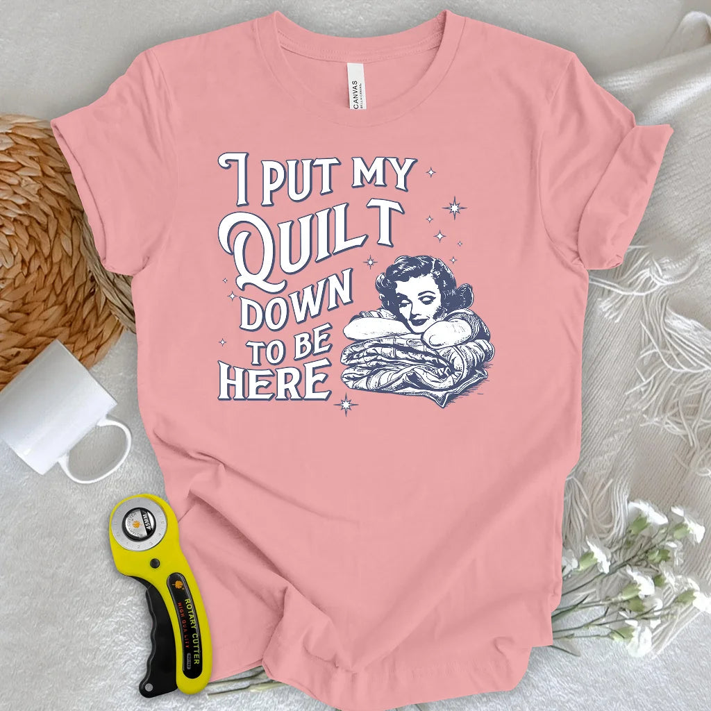 Worth Putting My Quilt Down T-shirt