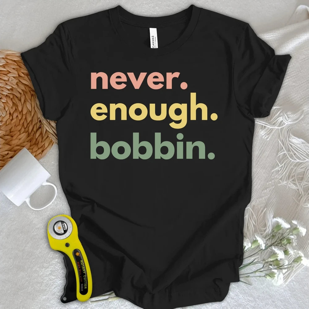 Never Enough Bobbin T-shirt