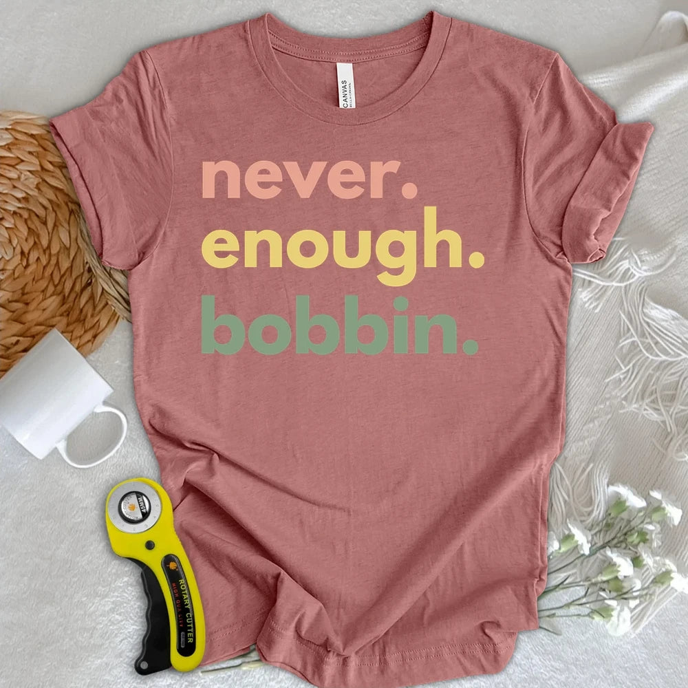 Never Enough Bobbin T-shirt