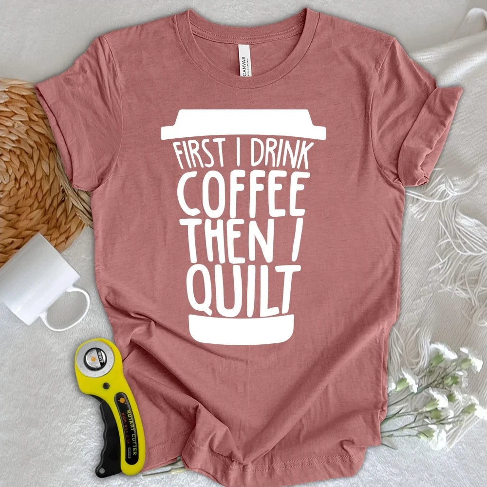 Coffee Then Quilt T-shirt