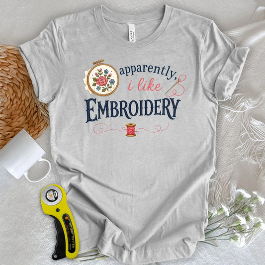Apparently, I Like Embroidery T-shirt