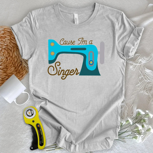 Cause I'm a Singer T-shirt