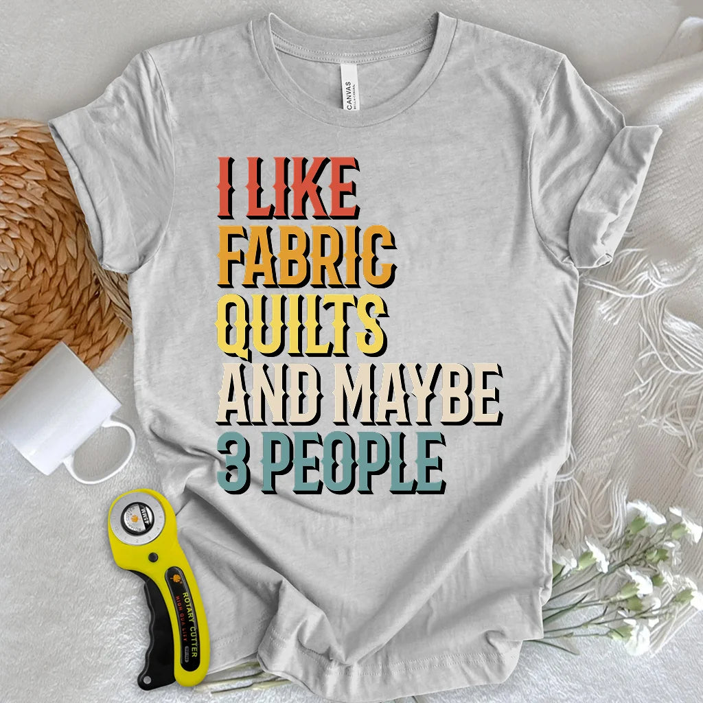 I Like Fabric & Quilts T-shirt