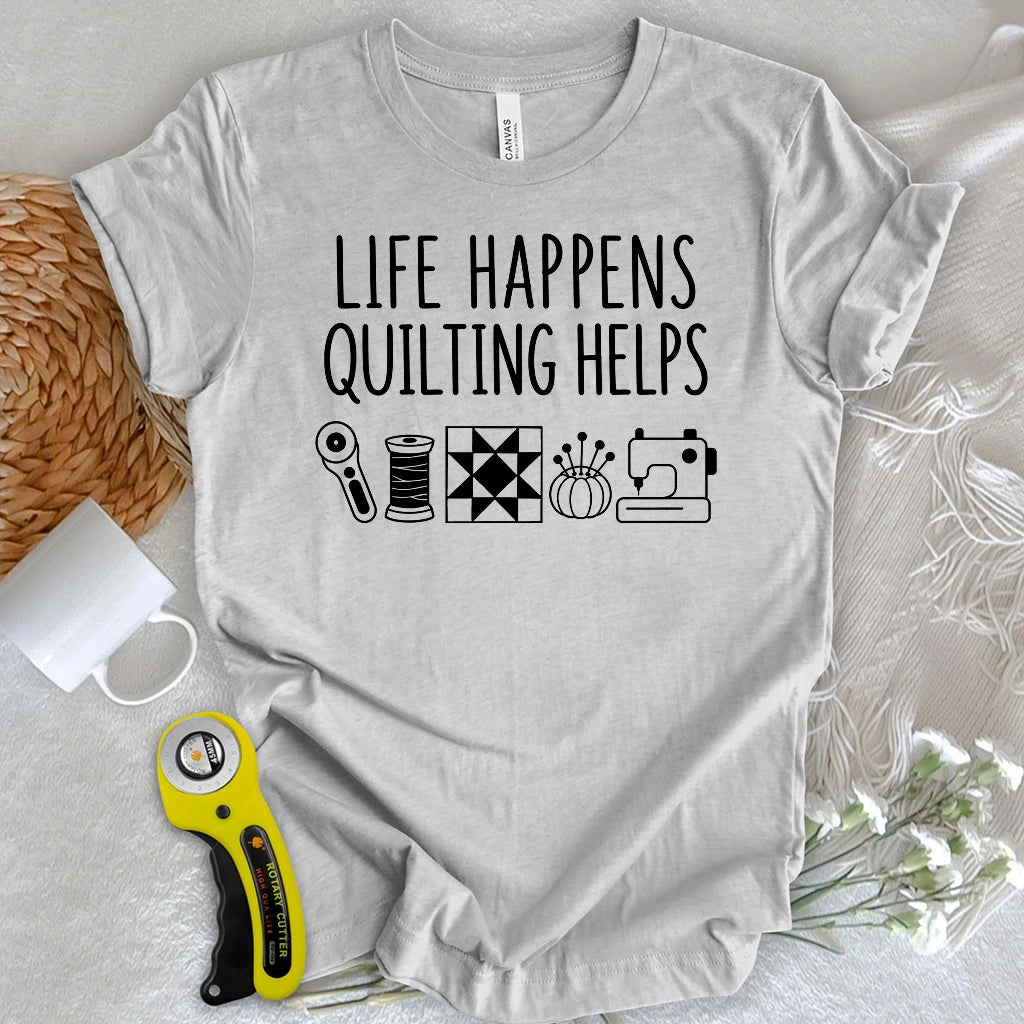 Life Happens Quilting Helps T-shirt