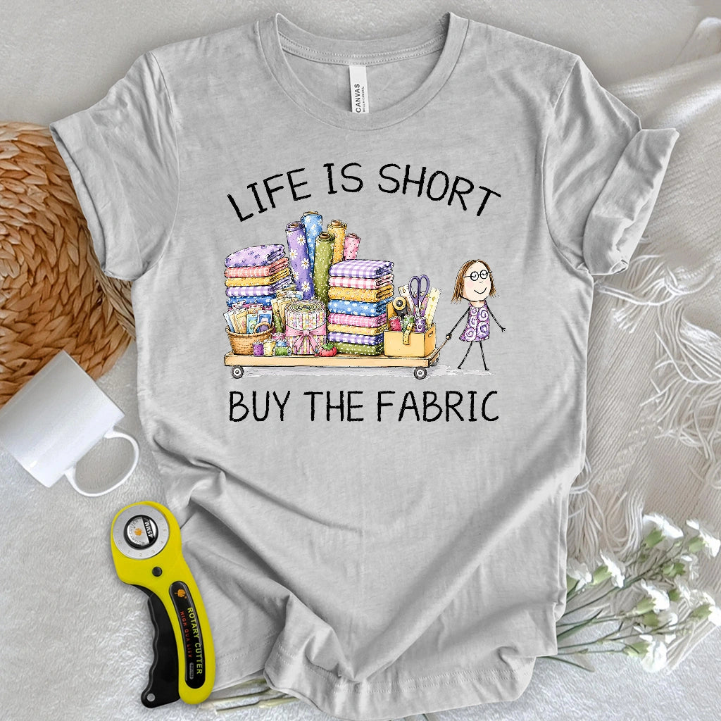 Life Is Short Buy the Fabric T-shirt