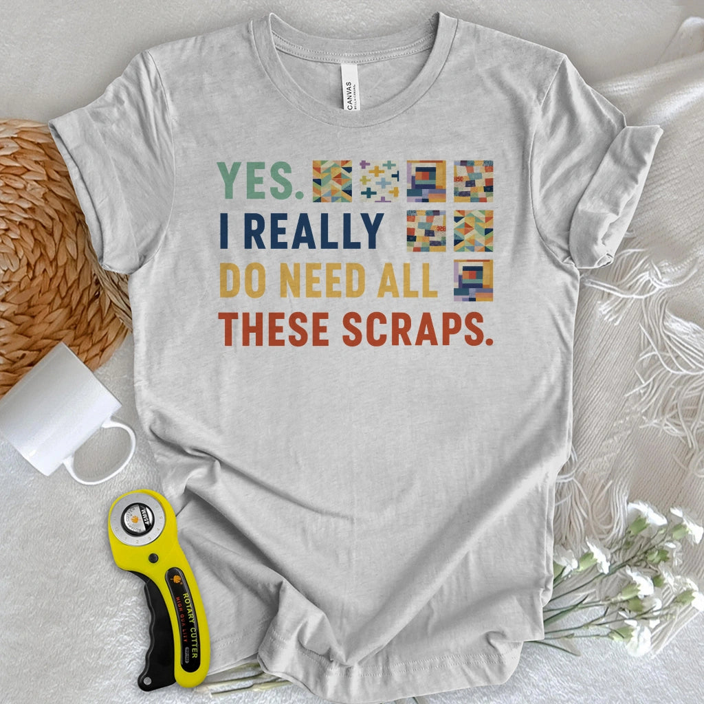 Need All These Scraps T-shirt