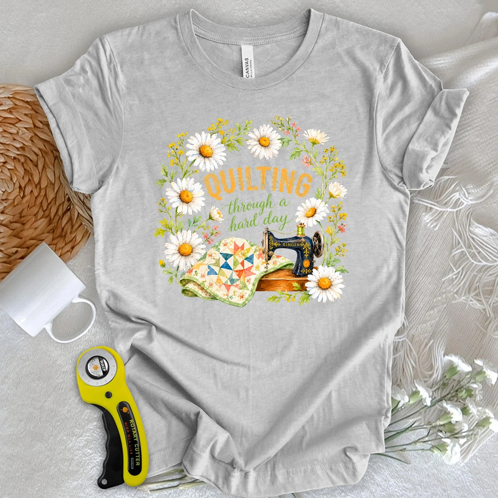 Quilting Through a Hard Day T-shirt