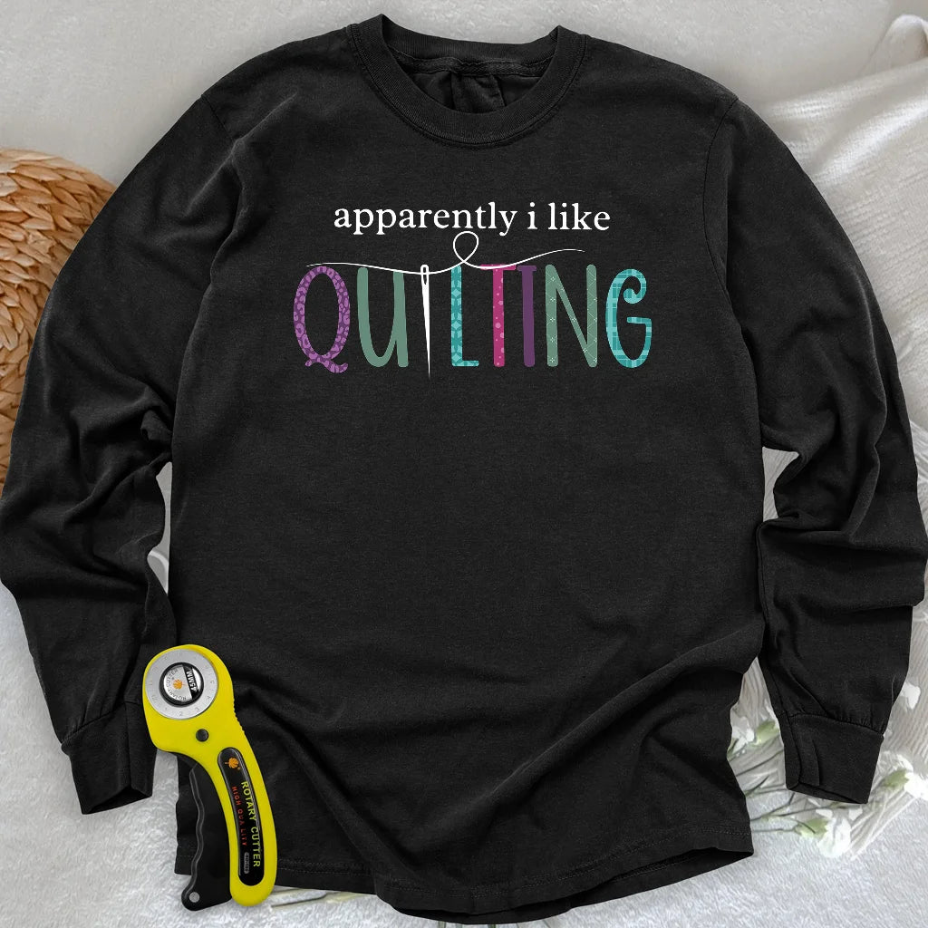 Apparently I Like Quilting Long Sleeve T-shirt