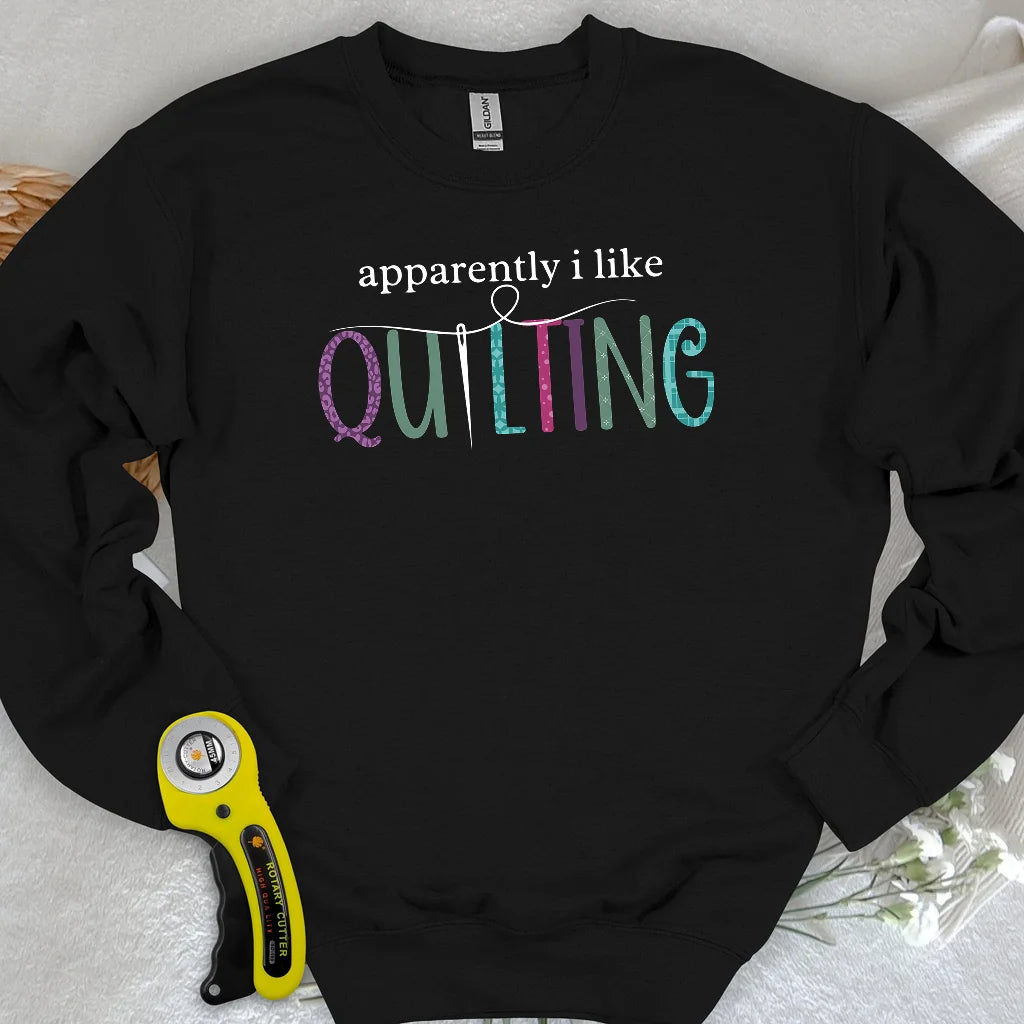 Apparently I Like Quilting Sweatshirt