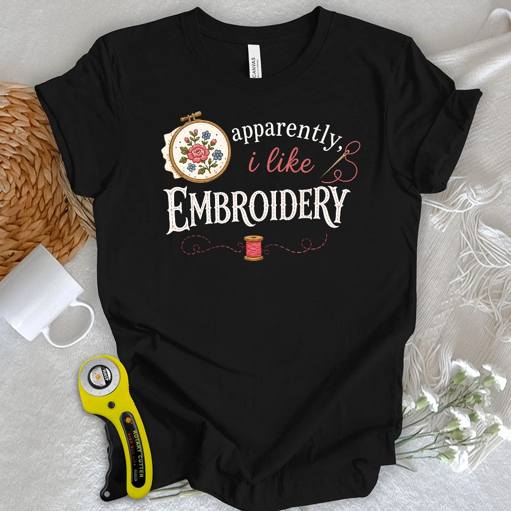 Apparently, I Like Embroidery T-shirt