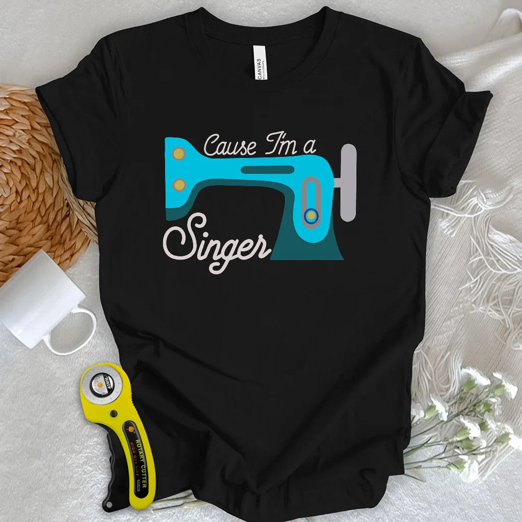 Cause I'm a Singer T-shirt