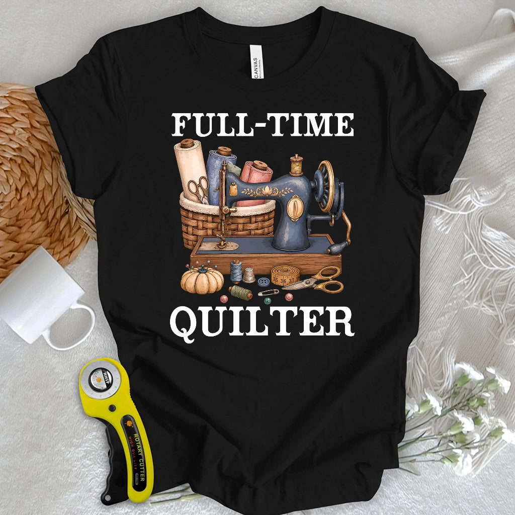 Full-Time Quilter T-shirt