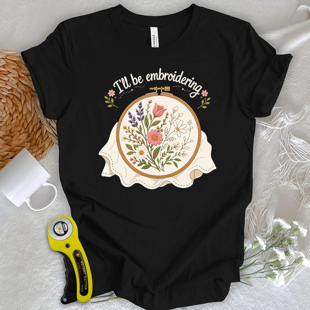 I'll Be Embroidering T-shirt