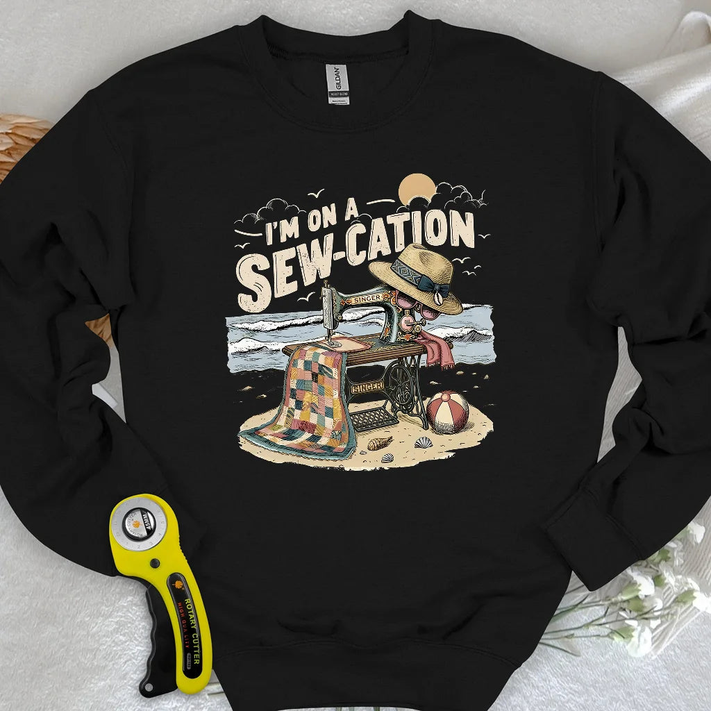 I'm On a Sew-Cation Sweatshirt