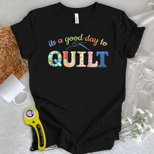 It's a Good Day To Quilt T-shirt