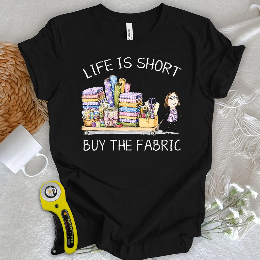Life Is Short Buy the Fabric T-shirt