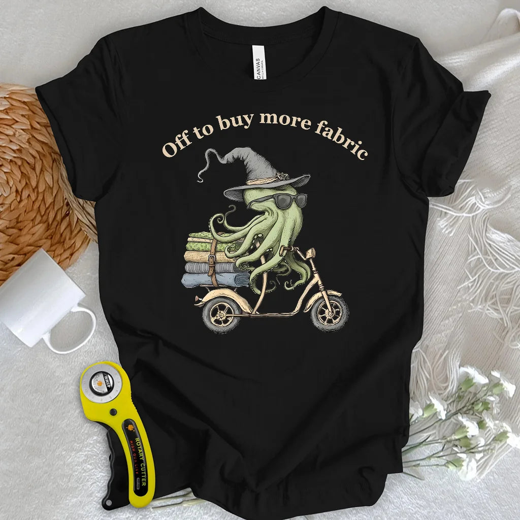 Off To Buy More Fabric T-Shirt
