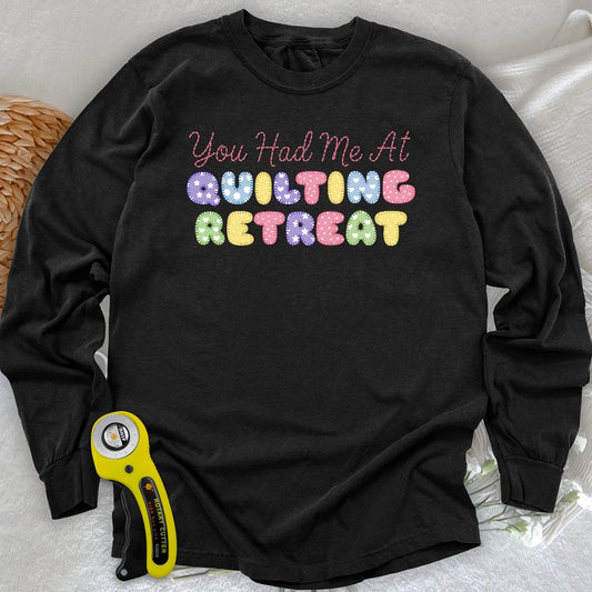 You Had Me at Quilting Retreat Long Sleeve T-shirt