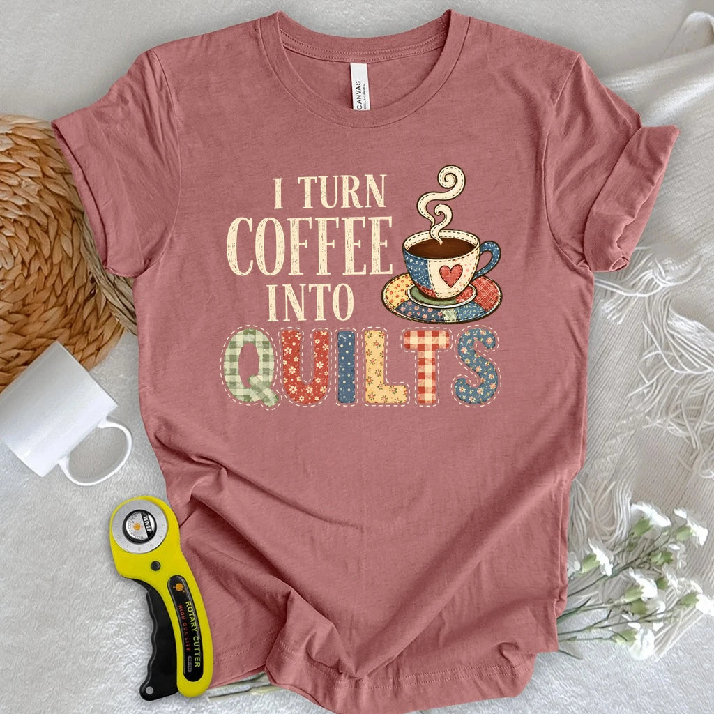 Turn Coffee Into Quilts T-shirt