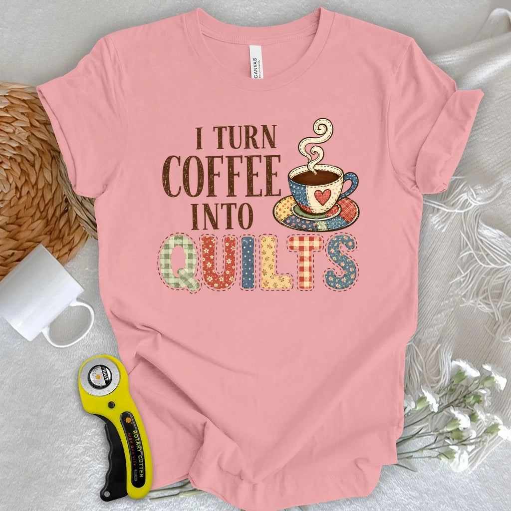 Turn Coffee Into Quilts T-shirt