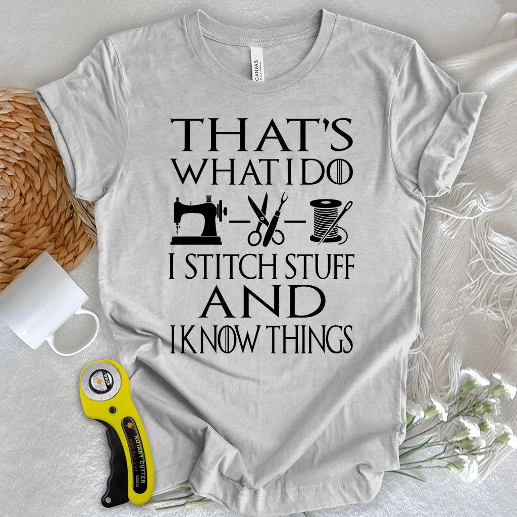 I Stitch Stuff And I Know Things T-shirt