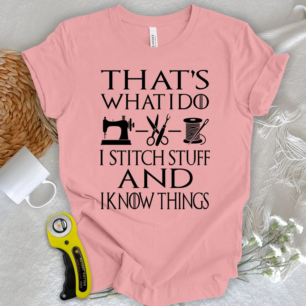 I Stitch Stuff And I Know Things T-shirt
