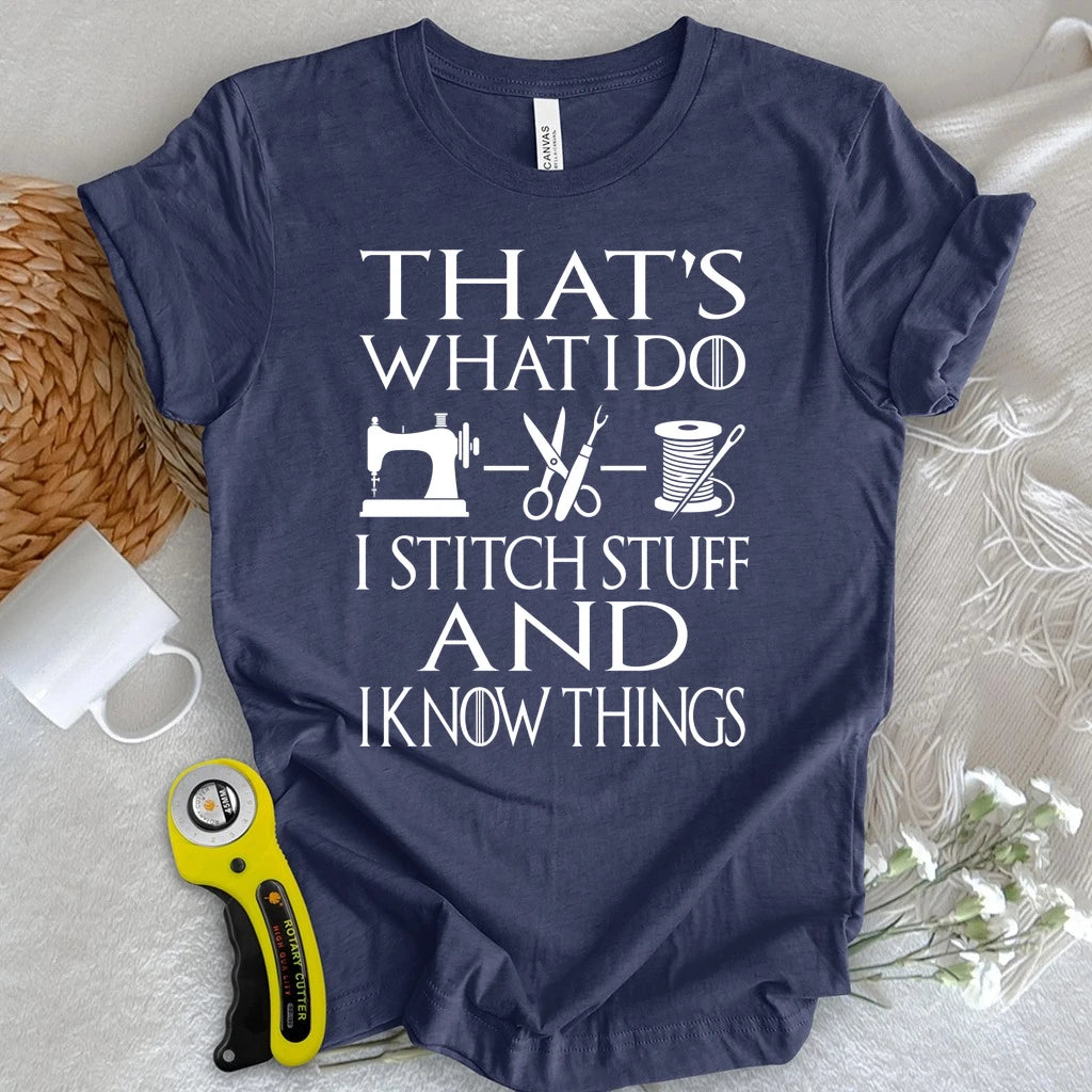 I Stitch Stuff And I Know Things T-shirt