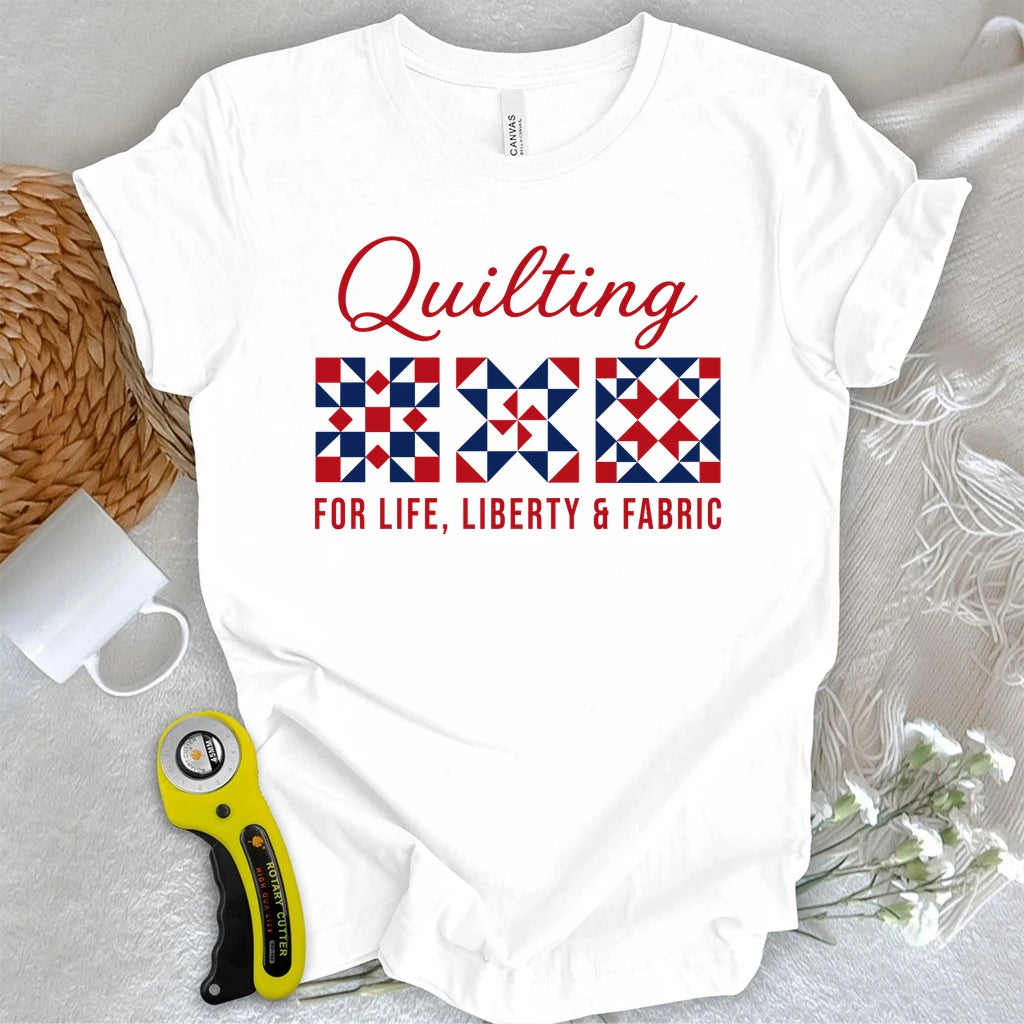 Quilting: Life, Liberty & Fabric T-shirt