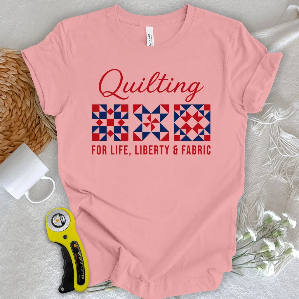 Quilting: Life, Liberty & Fabric T-shirt