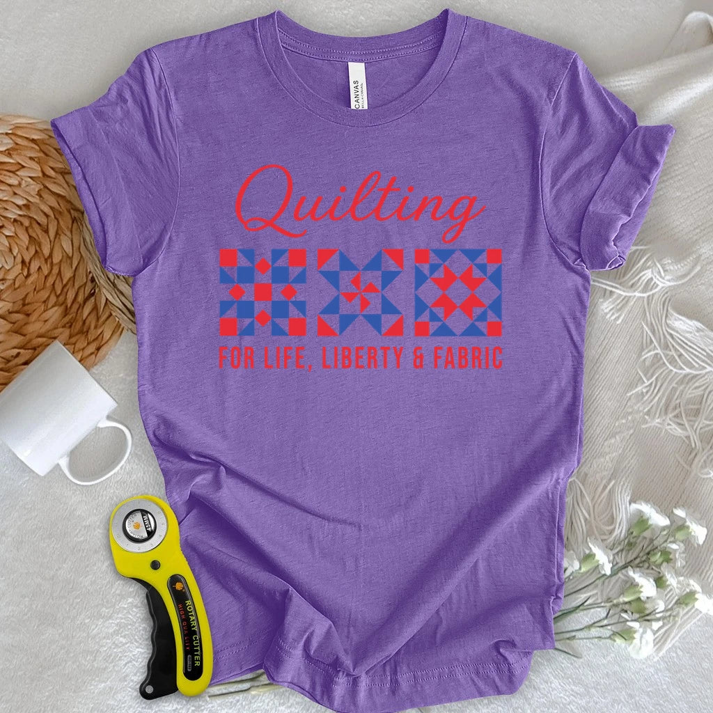Quilting: Life, Liberty & Fabric T-shirt