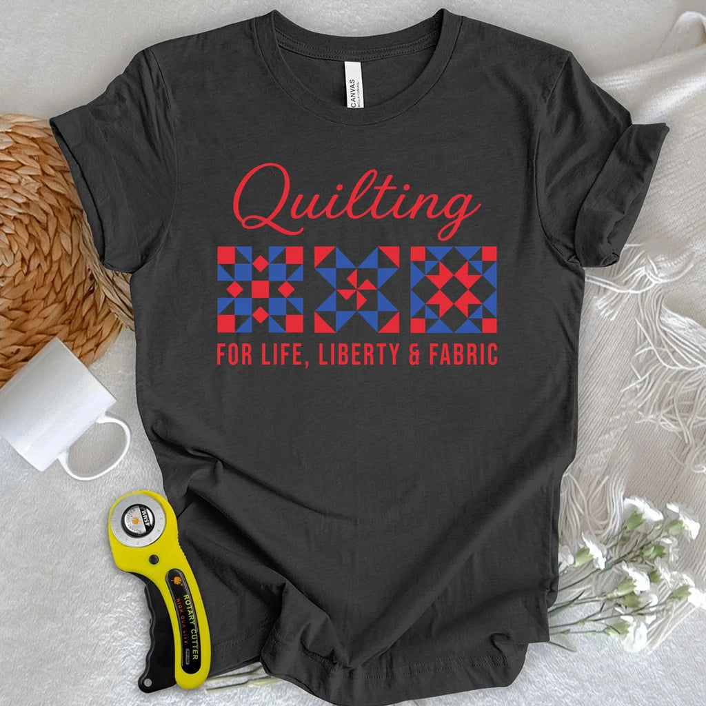 Quilting: Life, Liberty & Fabric T-shirt