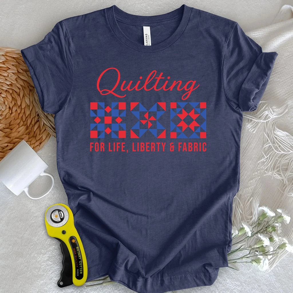 Quilting: Life, Liberty & Fabric T-shirt