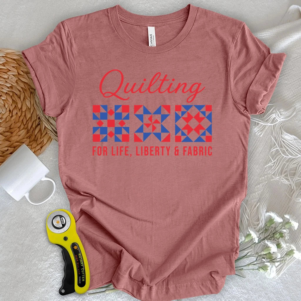 Quilting: Life, Liberty & Fabric T-shirt