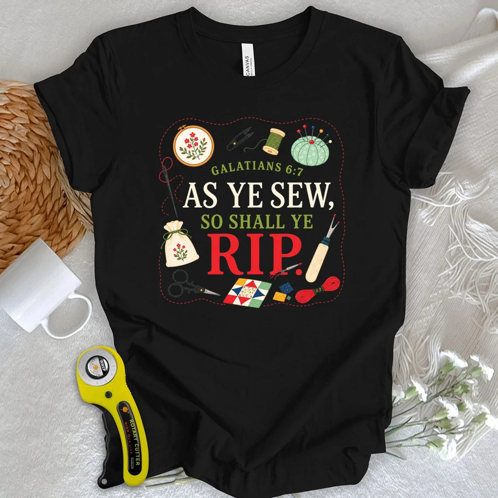As Ye Sew So Shall Ye Rip T-Shirt