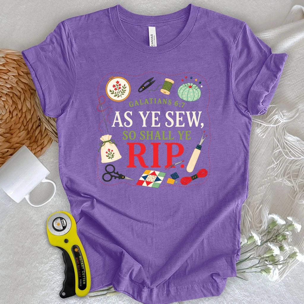 As Ye Sew So Shall Ye Rip T-Shirt