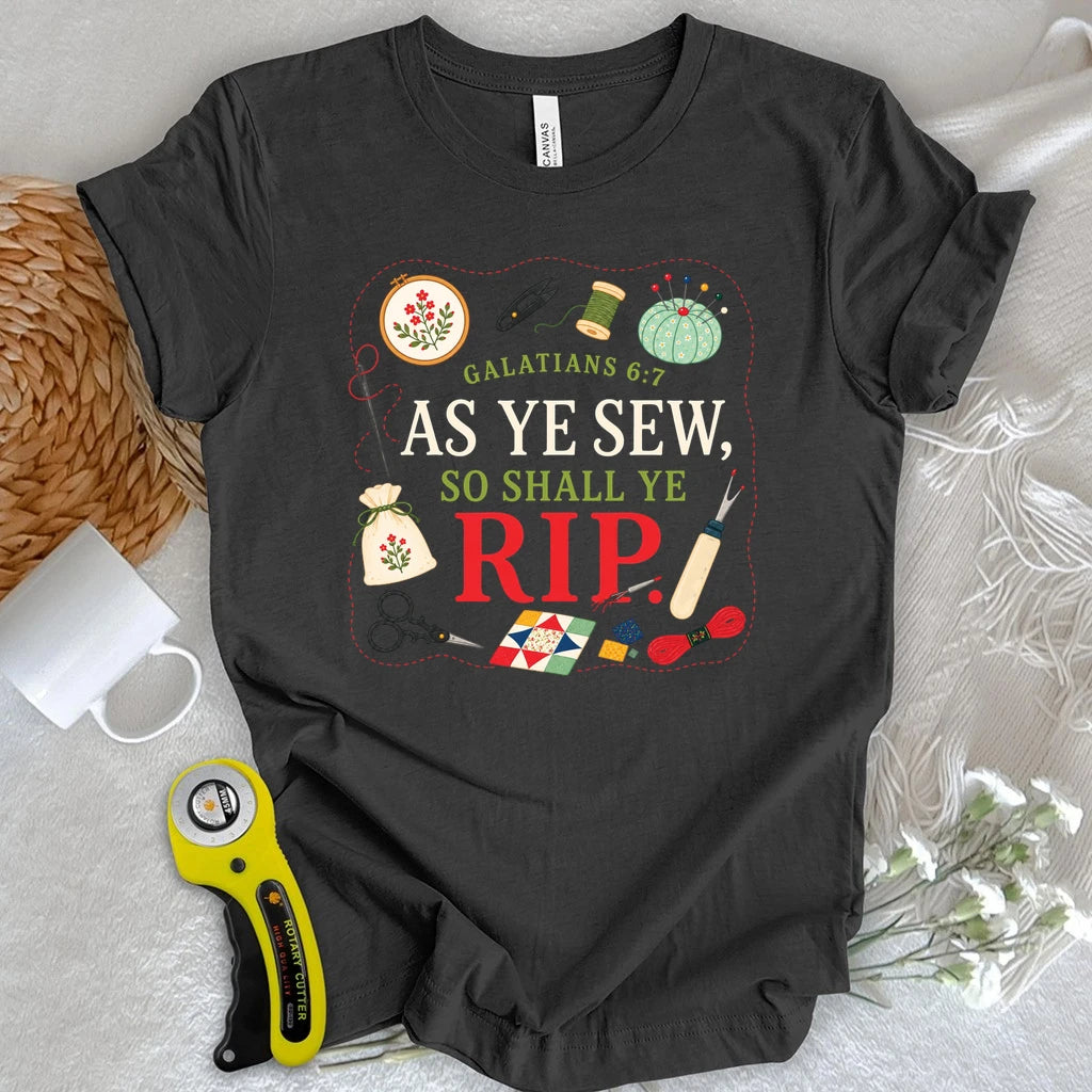 As Ye Sew So Shall Ye Rip T-Shirt