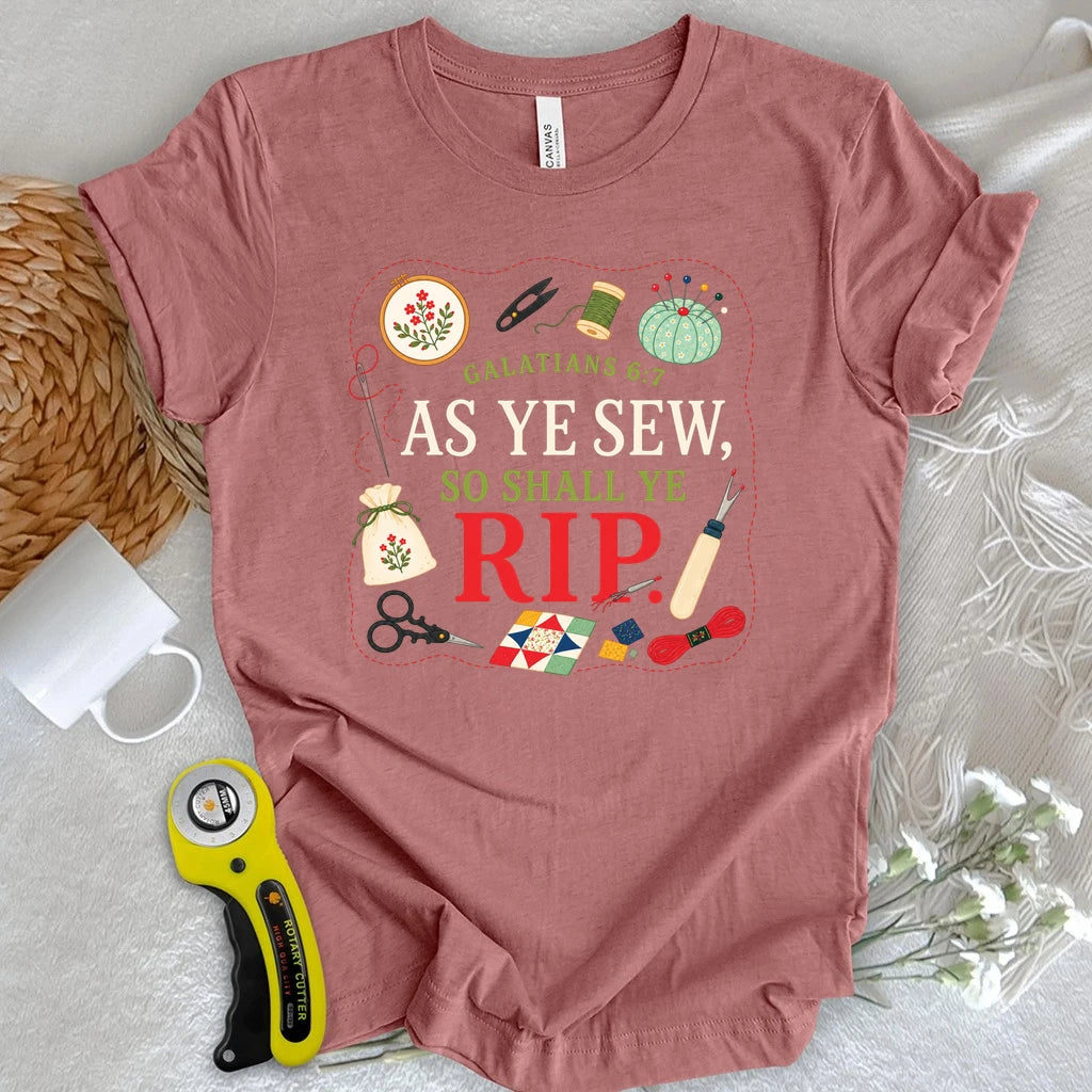 As Ye Sew So Shall Ye Rip T-Shirt