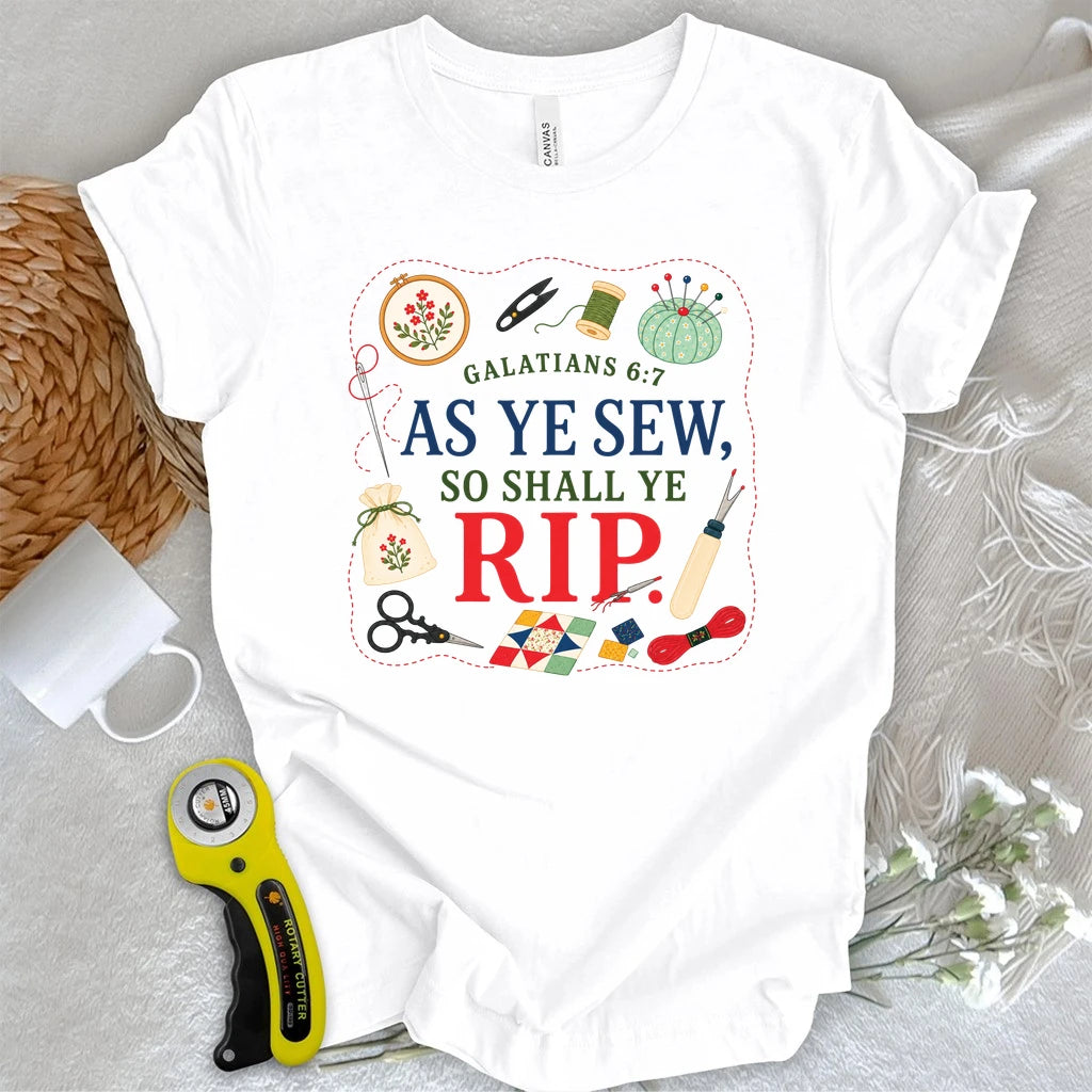 As Ye Sew So Shall Ye Rip T-Shirt