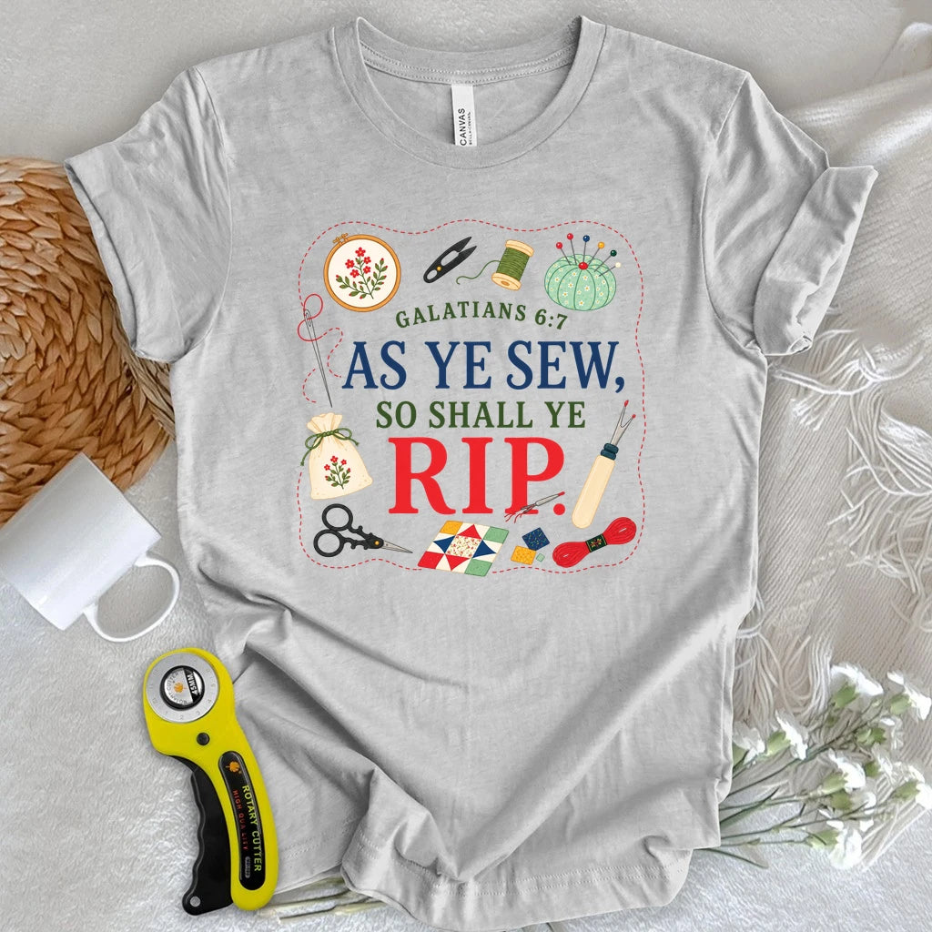 As Ye Sew So Shall Ye Rip T-Shirt