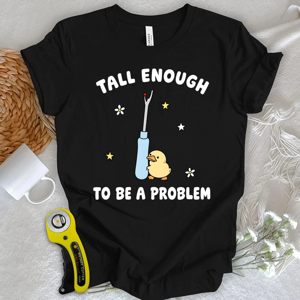 Tall Enough To Be A Problem T-shirt