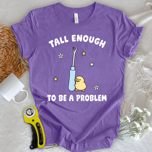 Tall Enough To Be A Problem T-shirt