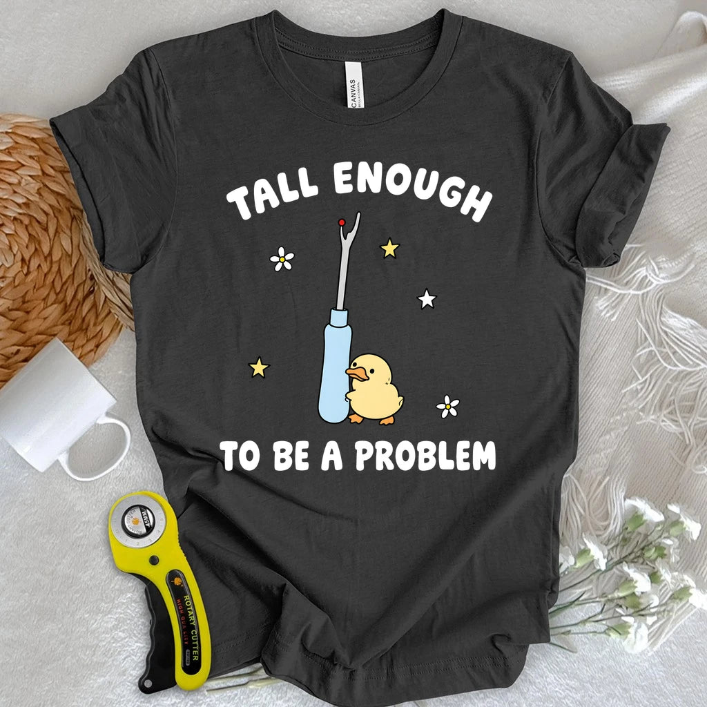 Tall Enough To Be A Problem T-shirt