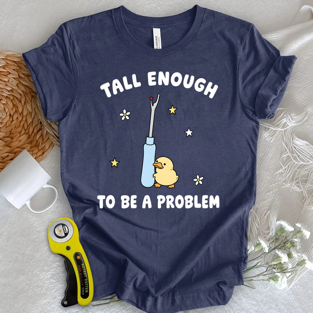 Tall Enough To Be A Problem T-shirt