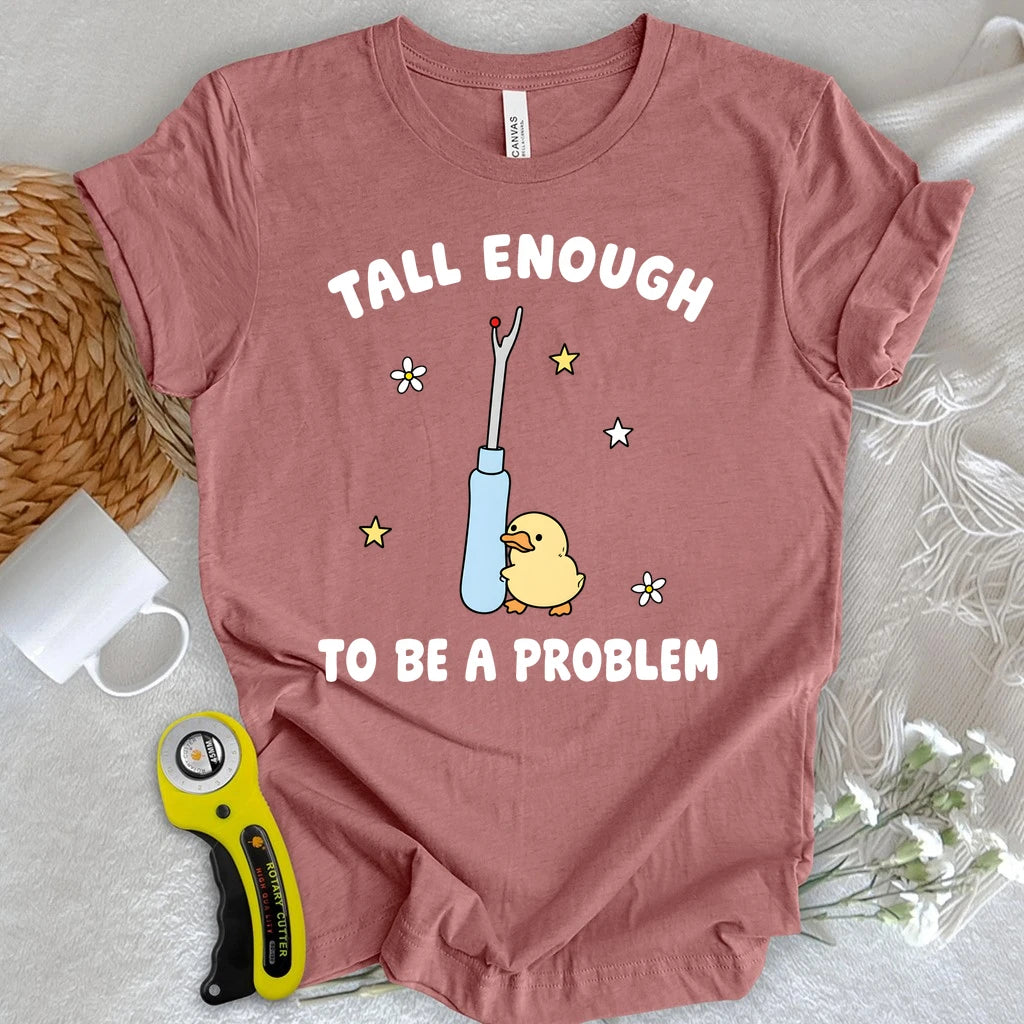 Tall Enough To Be A Problem T-shirt
