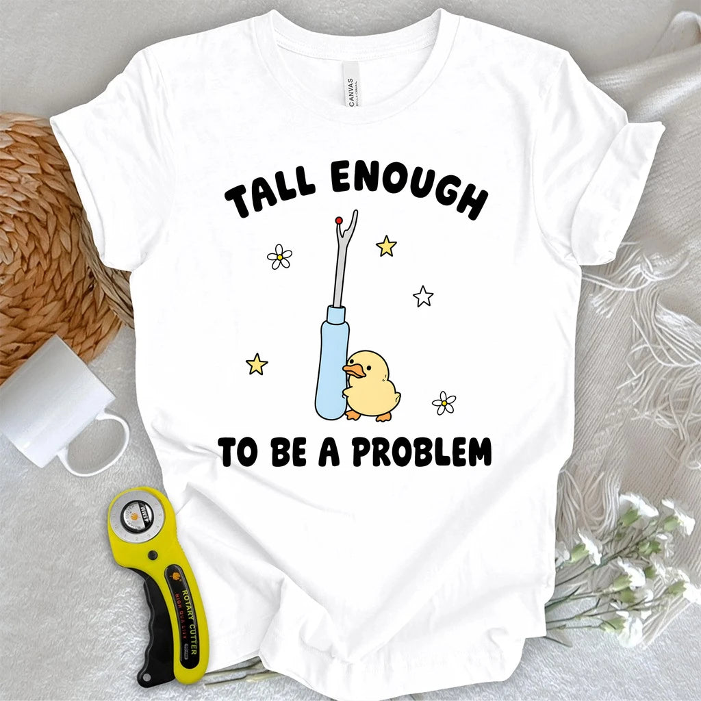 Tall Enough To Be A Problem T-shirt