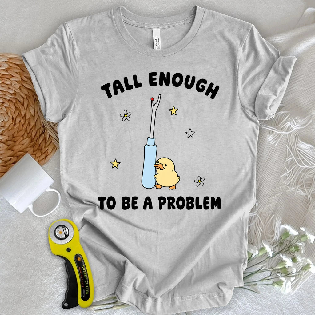 Tall Enough To Be A Problem T-shirt